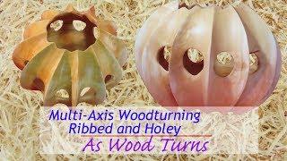 Multi Axis Woodturning Ribbed and Holey