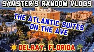 The Atlantic Suites on the Ave Delray, FL | Samster's Random Vlogs: Vlog 43