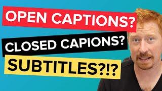 Closed Captions VS Open Captions...? Subtitles?! - What's the difference?