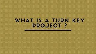 WHAT IS A TURN KEY PROJECT ?