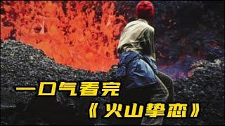 一口气看完《火山挚恋》| 这哪里是纪录片，简直是一部壮丽浪漫的爱情片。