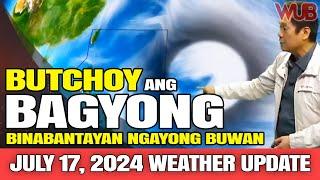 BUTCHOY ANG BAGYONG BINABANTAYAN NGAYONG BUWAN ️ WEATHER NEWS TODAY | JULY 17, 2024