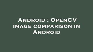 Android : OpenCV image comparison in Android