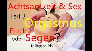 Sex, Orgasmus, Achtsamkeit - Fluch oder Segen, es liegt an Dir