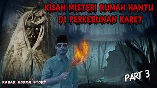 Kisah misteri rumah hantu di perkebunan karet { part 3 }