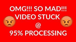 YouTube Processing Stuck at 95% - 0% (Let me help)