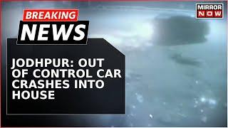 Breaking News | Jodhpur: Out-Of-Control Car Crashes Into House; Elderly Person Dies, CCTV Video Out