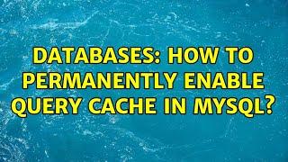 Databases: How to permanently enable query cache in MySQL? (3 Solutions!!)