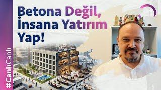 Betona Değil, İnsana Yatırım Yap!