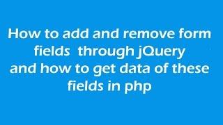 How to add and remove form fields through jquery and how to get data of these fields in PHP