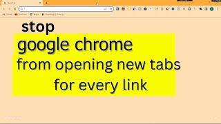 How to stop chrome from opening new tabs for every link |stop chrome from opening links in new tabs