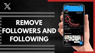 How To Remove Following And Followers On X Twitter