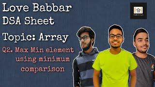 Find Max and Min element in array using minimum number of comparisions | Q2 | Love Babbar DSA Sheet