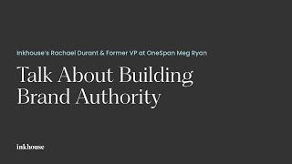 Inkhouse’s Rachael Durant & Former VP at OneSpan Meg Ryan Talk About Building Brand Authority