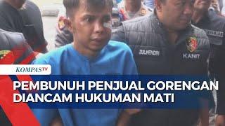 Dijerat Pasal Pembunuhan dan Pemerkosaan, Pembunuh Gadis Penjual Gorengan Diancam Hukuman Mati