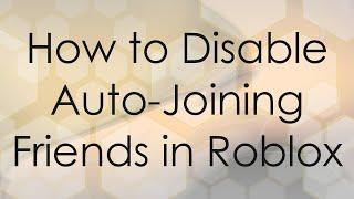 How to Disable Auto-Joining Friends in Roblox