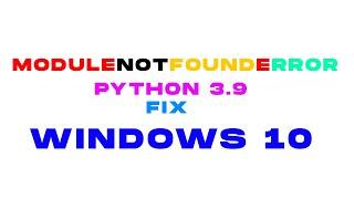 Python 3 .9 ModuleNotFoundError Fix (Windows10)