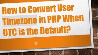 How to Convert User Timezone in PHP When UTC is the Default?