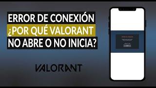 Error de Conexión Valorant ¿Por qué Valorant no Abre o no Inicia o se Cierra solo y no Puedo Jugar?