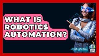 What Is Robotics Automation? - The SciFi Reel