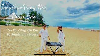 Và Tôi Cũng Yêu Em | Jonathan Vang Hai-Thiên Bảo(Dj,Remix Vina House)