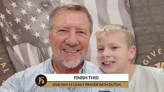 Finish This! | Give Him 15: Daily Prayer with Dutch | March 8, 2022