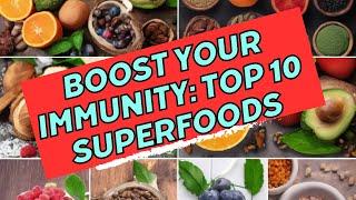 Boost Your Immunity: Top 10 Superfoods You Need