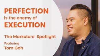 Perfection is the Enemy of Execution - Tom Goh | The Marketer’s Spotlight