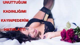 UNUTUĞUM KADINLIĞIMI KAYINPEDERİM HATIRLATTI / İTİRAF HİKAYELERİ / İTİRAF VAKTİ / İTİRAF EDİYORUM