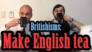 Britishisms - How to make a proper cup of English tea