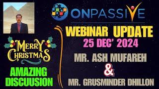 #ONPASSIVE |WEBINAR UPDATE :AMAZING DISCUSSION: MR ASH MUFAREH & MR GRUSMINDER DHILLON|LATEST UPDATE