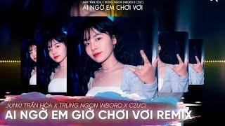 AI NGỜ EM GIỜ CHƠI VƠI REMIX VINAHOUSE - JUNKI TRẦN HÒA x TRUNG NGON | NHẠC BAY PHÒNG - BAY BUNG NÓC