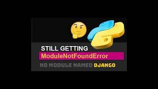  Fix ModuleNotFoundError: no module named django / python import error (If Installed / If Exists)