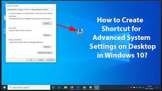 How to Create Shortcut for Advanced System Settings on Desktop in Windows 10?