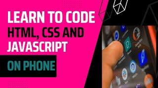 Learn to Code HTML, CSS and JavaScript on an android phone.