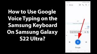 How to Use Google Voice Typing on the Samsung Keyboard On Samsung Galaxy S22 Ultra?