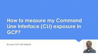 How to measure my Command Line Interface (CLI) exposure in GCP | Learn GCP with Mahesh