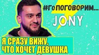 JONY: Я сразу вижу, что хочет девушка