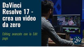 Videocorso GRATIS "DaVinci Resolve 17 - crea un video da zero" | Editing avanzato con la Edit page