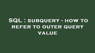 SQL : subquery - how to refer to outer query value