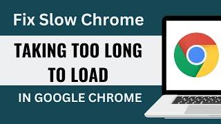 How to Fix Slow Google Chrome  | Taking Too Long to Load