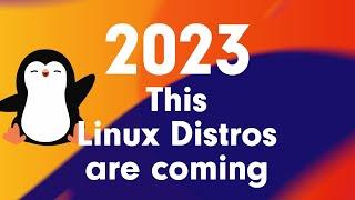 These Linux distros are coming in 2023 - stay tuned!