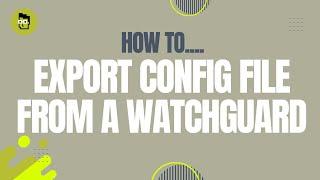 How to.... Export The Configuration File (Backup) From A WatchGuard