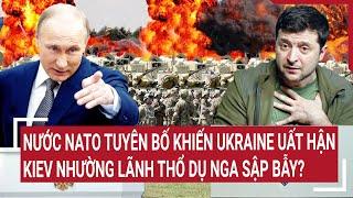 Thời sự quốc tế: Nước NATO tuyên bố khiến Ukraine uất hận, Kiev nhường lãnh thổ dụ Nga sập bẫy?