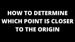 Determine Which Point is Closer to the Origin