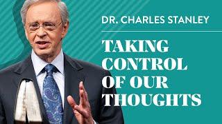 Taking Control of Our Thoughts– Dr. Charles Stanley