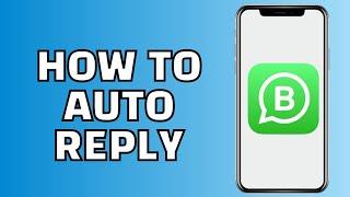 How to Auto Reply in WhatsApp Business (Quick Tutorial)