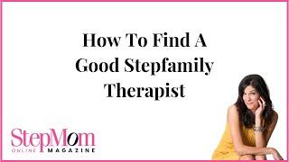 StepMom Magazine | How To Find A Good Stepfamily Therapist