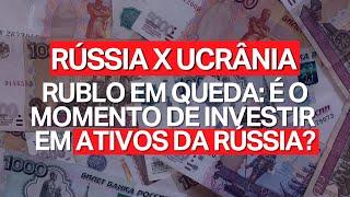 #RÚSSIA E #UCRÂNIA: COM A QUEDA DO #RUBLO, É INTERESSANTE #INVESTIR EM ATIVOS RUSSOS?