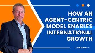 How an Agent-Centric Model Enables International Growth